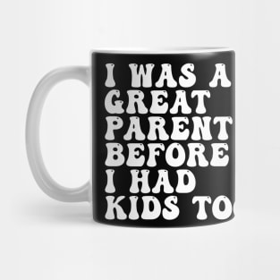 I Was A Great Parent Before I Had Kids Too Mug